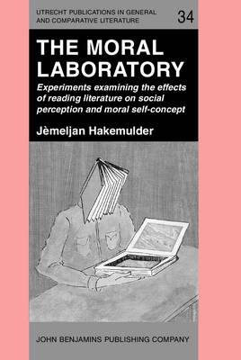 The Moral Laboratory: Experiments examining the effects of reading literature on social perception and moral self-concept - Hakemulder, Frank