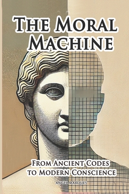 The Moral Machine: From Ancient Codes to Modern Conscience - Marqu?s, Angel