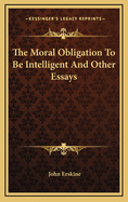 The Moral Obligation to Be Intelligent: And Other Essays