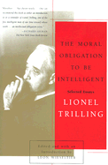 The Moral Obligation to Be Intelligent: Selected Essays of Lionel Trilling - Trilling, Lionel, Professor, and Wieseltier, Leon (Introduction by)