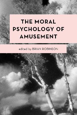 The Moral Psychology of Amusement - Robinson, Brian (Editor)
