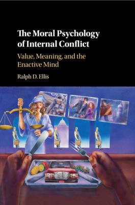 The Moral Psychology of Internal Conflict: Value, Meaning, and the Enactive Mind - Ellis, Ralph D.