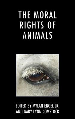 The Moral Rights of Animals - Engel, Mylan, Jr. (Contributions by), and Comstock, Gary Lynn (Contributions by), and Regan, Tom (Contributions by)