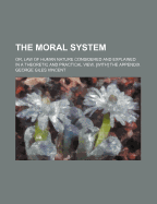 The Moral System; Or, Law of Human Nature Considered and Explained in a Theoretic and Practical View