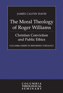 The Moral Theology of Roger Williams: Christian Conviction and Public Ethics
