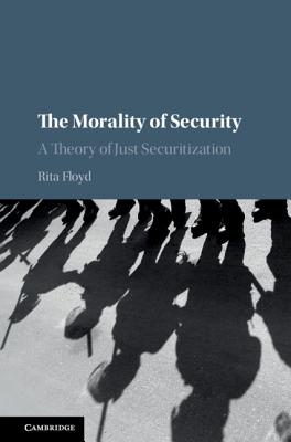 The Morality of Security: A Theory of Just Securitization - Floyd, Rita