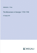 The Moravians in Georgia: 1735-1740: in large print