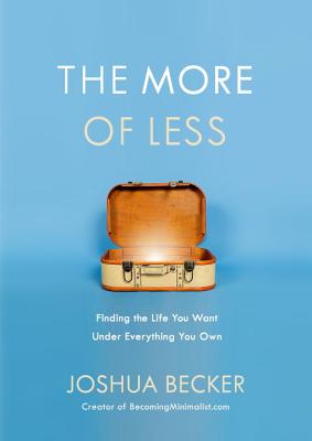 The More of Less: Finding the Life You Want Under Everything You Own - Becker, Joshua