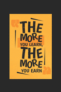 The More You Learn, The More You Earn: Inspirational Journal, Motivational Quotes Journal, Diary Journal Notebook to Write In for Men - Women Lined Journal, Notebook, Diary 6 x 9, Lined 110 Pages