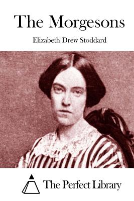 The Morgesons - The Perfect Library (Editor), and Stoddard, Elizabeth Drew