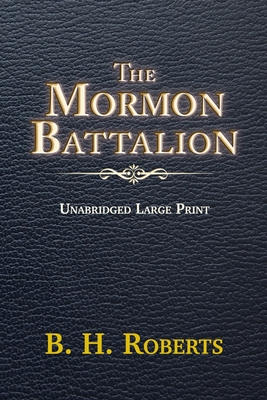 The Mormon Battalion: Unabridged Large Print - For Latter-Day Saints - Hunt, Bryan A (Editor), and Alexander, A J (Editor), and Roberts, B H