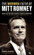 The Mormon Faith of Mitt Romney: What Latter-Day Saints Teach and Practice