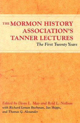 The Mormon History Association's Tanner Lectures: The First Twenty Years - May, Dean L (Editor), and Neilson, Reid L (Editor), and Wood, Gordon S (Contributions by)