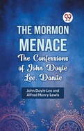 The Mormon Menace the Confessions of John Doyle Lee, Danite