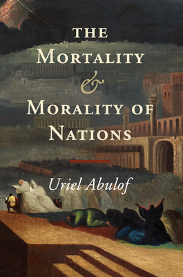 The Mortality and Morality of Nations - Abulof, Uriel