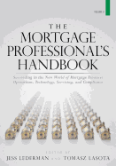 The Mortgage Professional's Handbook: Succeeding in the New World of Mortgage Finance: Industry Overviews and Loan Production