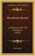 The Mosaic Record: In Harmony with the Geological (1854)