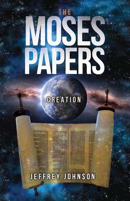 The Moses Papers: Creation - Johnson, Jeffrey