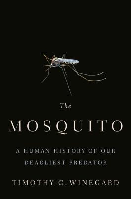 The Mosquito: A Human History of Our Deadliest Predator - Winegard, Timothy C