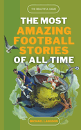 The Most Amazing Football Stories of All Time - The Beautiful Game