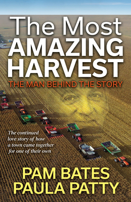 The Most Amazing Harvest: The Man Behind the Story - Bates, Pam, and Patty, Paula, and Heller, John (Foreword by)