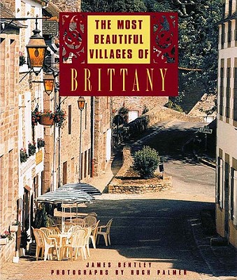 The Most Beautiful Villages of Brittany - Bentley, James, and Palmer, Hugh (Photographer)