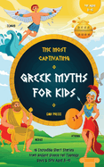 The Most Captivating Greek Myths For Kids: 16 Incredible Short Stories from Ancient Greece for Teenage Boys & Girls Aged 8-15