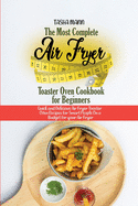The Most Complete Air Fryer Toaster Oven Cookbook for Beginners: Quick and Delicious Air Fryer Toaster Oven Recipes for Smart People On a Budget for your Air Fryer