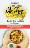 The Most Complete Air Fryer Toaster Oven Cookbook for Beginners: Quick and Delicious Air Fryer Toaster Oven Recipes for Smart People On a Budget for your Air Fryer
