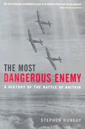 The Most Dangerous Enemy: A History of the Battle of Britain