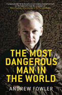 The Most Dangerous Man in the World: The Inside Story on Julian Assange and the Wikileaks Secrets