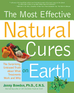The Most Effective Natural Cures on Earth: The Surprising, Unbiased Truth About What Treatments Work and Why