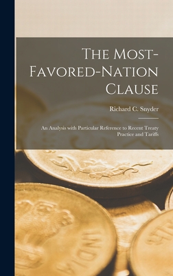 The Most-favored-nation Clause: an Analysis With Particular Reference to Recent Treaty Practice and Tariffs - Snyder, Richard C (Richard Carlton) (Creator)