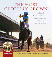 The Most Glorious Crown: The Story of America's Triple Crown Thoroughbreds from Sir Barton to American Pharoah