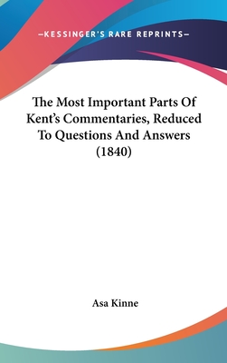 The Most Important Parts Of Kent's Commentaries, Reduced To Questions And Answers (1840) - Kinne, Asa