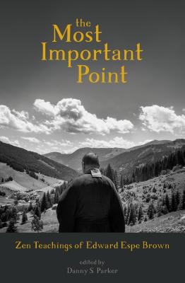 The Most Important Point: Zen Teachings of Edward Espe Brown - Brown, Edward, and Parker, Danny