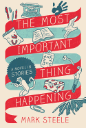 The Most Important Thing Happening: A Novel in Stories