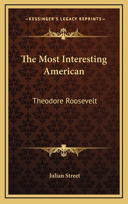 The Most Interesting American: Theodore Roosevelt - Street, Julian