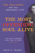 The Most Offending Soul Alive: Tom Harrisson and His Remarkable Life - Heimann, Judith M.