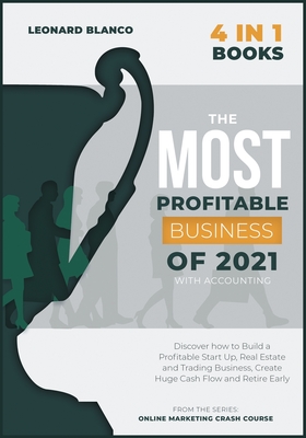 The Most Profitable Business of 2021 with Accounting [4 in 1]: Discover how to Build a Profitable Start Up, Real Estate and Trading Business, Create Huge Cash Flow and Retire Early - Blanco, Leonard