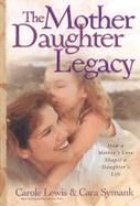 The Mother Daughter Legacy: How a Mother's Love Shapes a Daughter's Life