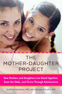 The Mother-Daughter Project: How Mothers and Daughters Can Band Together, Beat the Odds, and Thrive Through Adolescence - Hamkins, Suellen, and Schultz, Renee