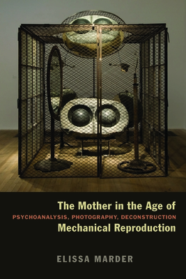 The Mother in the Age of Mechanical Reproduction: Psychoanalysis, Photography, Deconstruction - Marder, Elissa