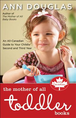 The Mother of All Toddler Books: An All-Canadian Guide to Your Child's Second and Third Years - Douglas, Ann