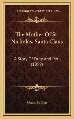 The Mother of St. Nicholas, Santa Claus: A Story of Duty and Peril (1899) - Balfour, Grant