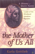 The Mother of Us All: A History of Queen Nanny, Leader of the Windward Jamaican Maroons