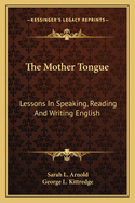 The Mother Tongue: Lessons In Speaking, Reading And Writing English