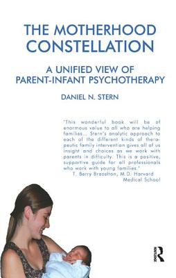 The Motherhood Constellation: A Unified View of Parent-Infant Psychotherapy - Stern, Daniel N.