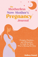 The Motherless New Mother's Pregnancy Journal: Prompts, Practices, and Affirmations to Guide the Mom Who is Missing Her Own