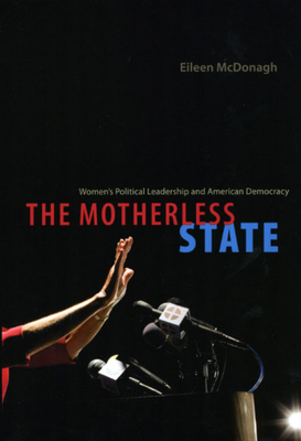 The Motherless State: Women's Political Leadership and American Democracy - McDonagh, Eileen